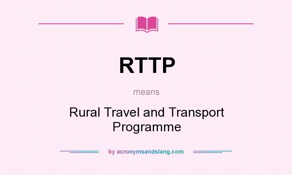 What does RTTP mean? It stands for Rural Travel and Transport Programme