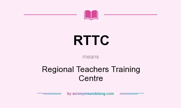What does RTTC mean? It stands for Regional Teachers Training Centre