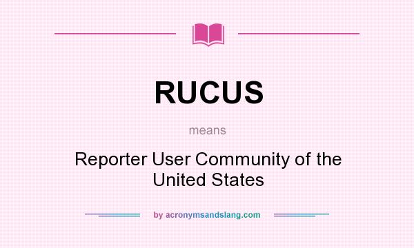 What does RUCUS mean? It stands for Reporter User Community of the United States