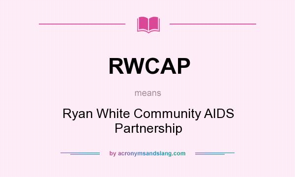 What does RWCAP mean? It stands for Ryan White Community AIDS Partnership