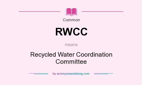 What does RWCC mean? It stands for Recycled Water Coordination Committee