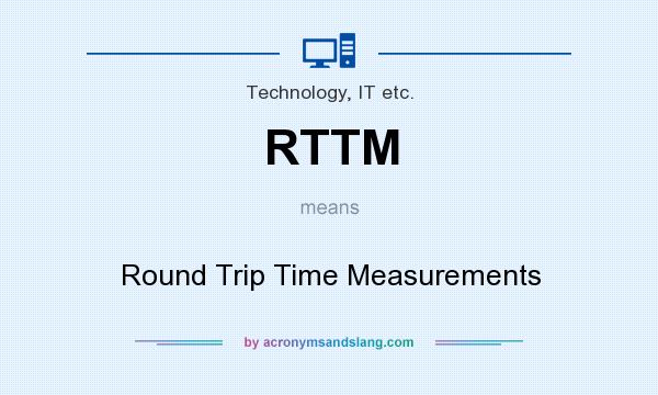 What does RTTM mean? It stands for Round Trip Time Measurements