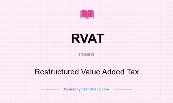 What does RVAT mean? It stands for Restructured Value Added Tax