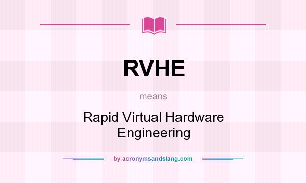 What does RVHE mean? It stands for Rapid Virtual Hardware Engineering