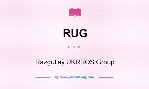 What does RUG mean? It stands for Razguliay UKRROS Group