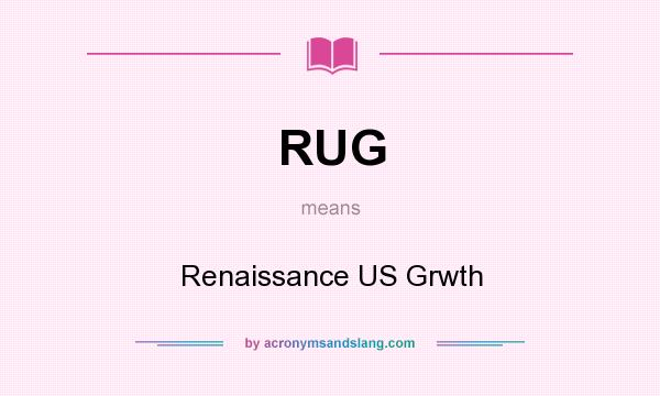 What does RUG mean? It stands for Renaissance US Grwth