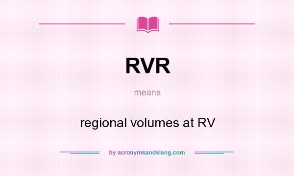 What does RVR mean? It stands for regional volumes at RV