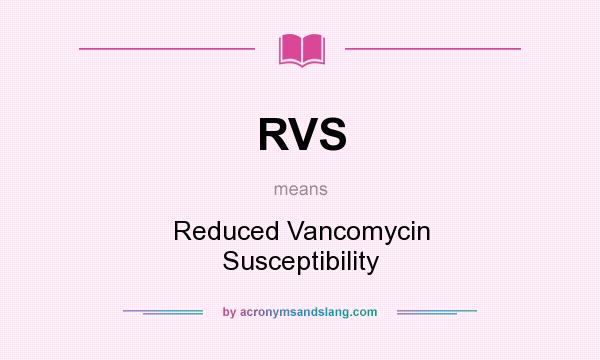 What does RVS mean? It stands for Reduced Vancomycin Susceptibility