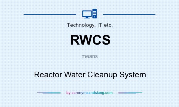 What does RWCS mean? It stands for Reactor Water Cleanup System