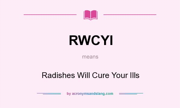 What does RWCYI mean? It stands for Radishes Will Cure Your Ills