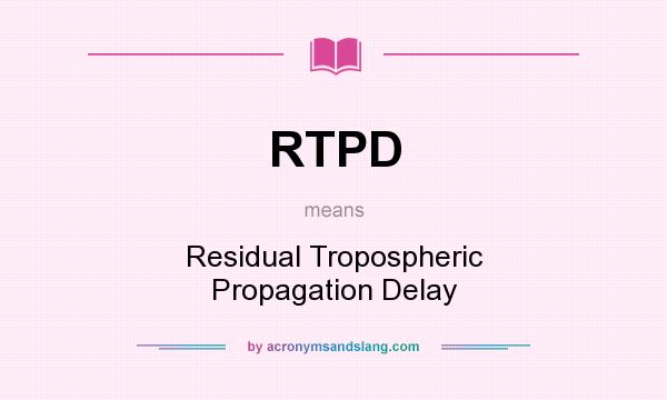 What does RTPD mean? It stands for Residual Tropospheric Propagation Delay