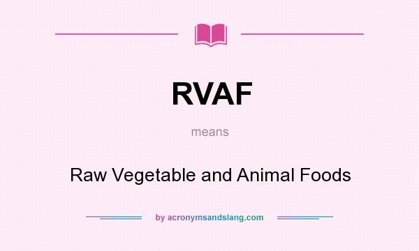 What does RVAF mean? It stands for Raw Vegetable and Animal Foods