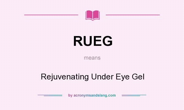 What does RUEG mean? It stands for Rejuvenating Under Eye Gel