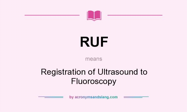 What does RUF mean? It stands for Registration of Ultrasound to Fluoroscopy