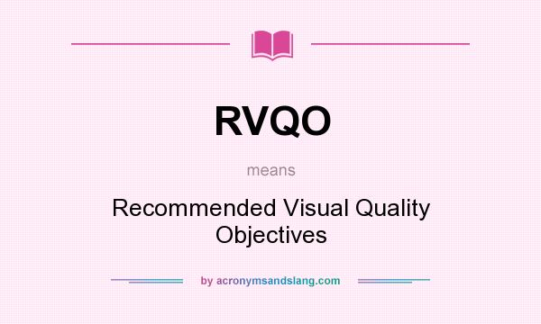 What does RVQO mean? It stands for Recommended Visual Quality Objectives