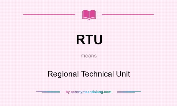 What does RTU mean? It stands for Regional Technical Unit