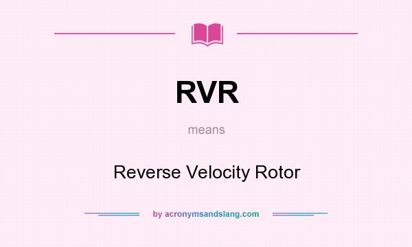 What does RVR mean? It stands for Reverse Velocity Rotor