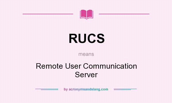 What does RUCS mean? It stands for Remote User Communication Server