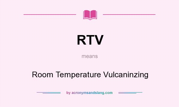 What does RTV mean? It stands for Room Temperature Vulcaninzing