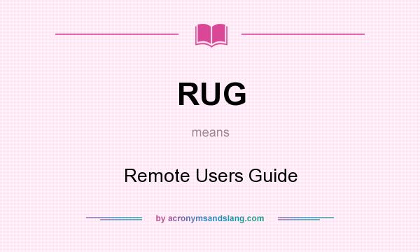 What does RUG mean? It stands for Remote Users Guide