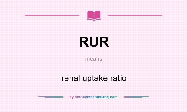 What does RUR mean? It stands for renal uptake ratio
