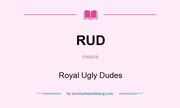 What does RUD mean? It stands for Royal Ugly Dudes