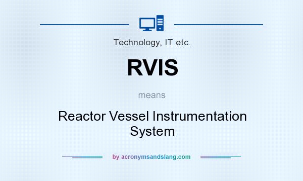 What does RVIS mean? It stands for Reactor Vessel Instrumentation System