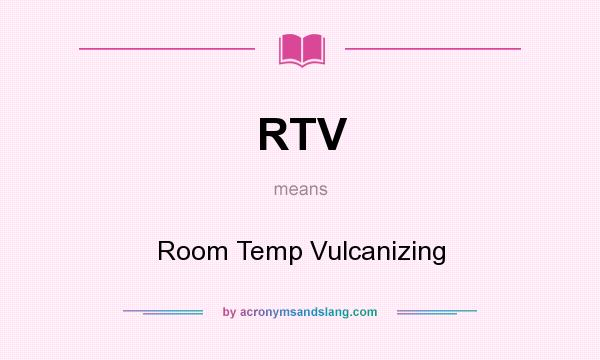 What does RTV mean? It stands for Room Temp Vulcanizing