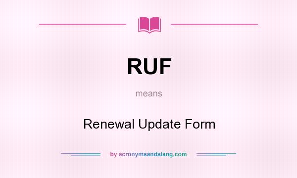 What does RUF mean? It stands for Renewal Update Form