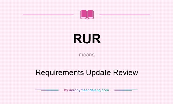 What does RUR mean? It stands for Requirements Update Review