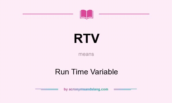 What does RTV mean? It stands for Run Time Variable