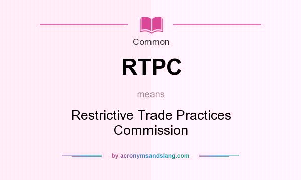 What does RTPC mean? It stands for Restrictive Trade Practices Commission