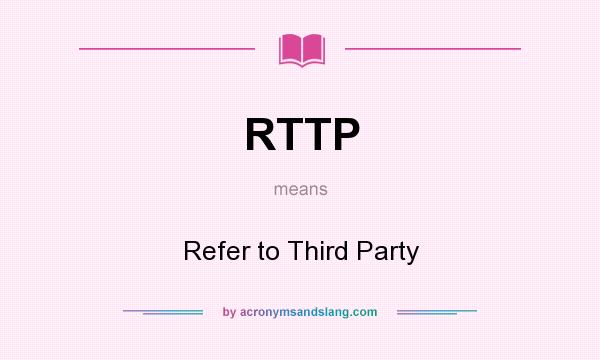 What does RTTP mean? It stands for Refer to Third Party