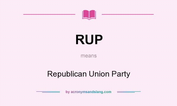 What does RUP mean? It stands for Republican Union Party