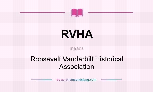 What does RVHA mean? It stands for Roosevelt Vanderbilt Historical Association