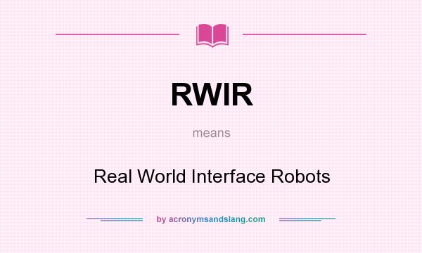 What does RWIR mean? It stands for Real World Interface Robots