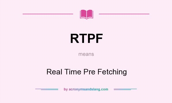 What does RTPF mean? It stands for Real Time Pre Fetching