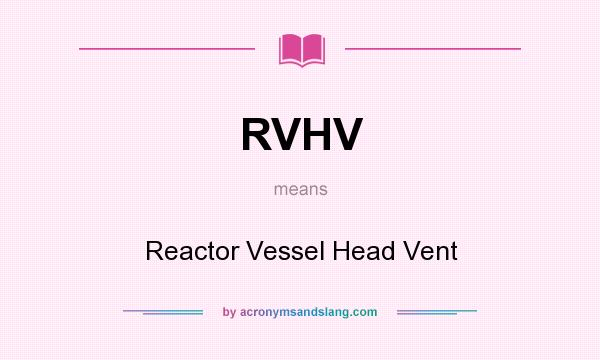 What does RVHV mean? It stands for Reactor Vessel Head Vent