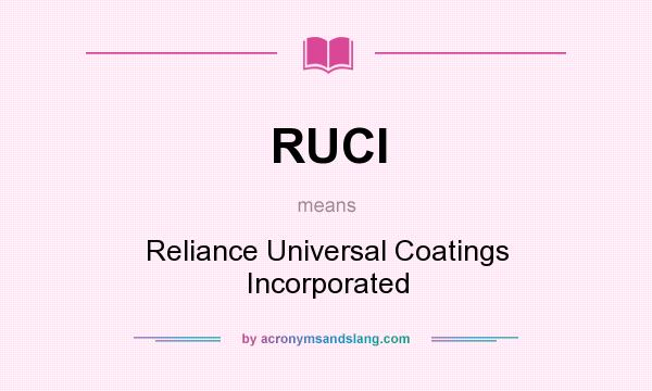 What does RUCI mean? It stands for Reliance Universal Coatings Incorporated