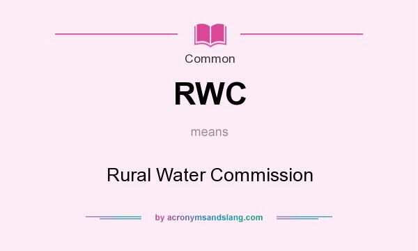What does RWC mean? It stands for Rural Water Commission