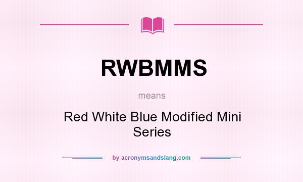 What does RWBMMS mean? It stands for Red White Blue Modified Mini Series