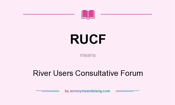 What does RUCF mean? It stands for River Users Consultative Forum