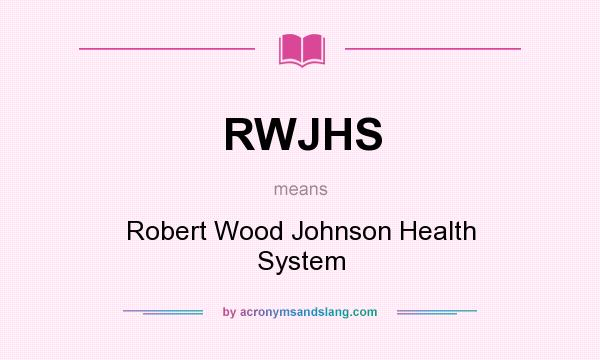 What does RWJHS mean? It stands for Robert Wood Johnson Health System