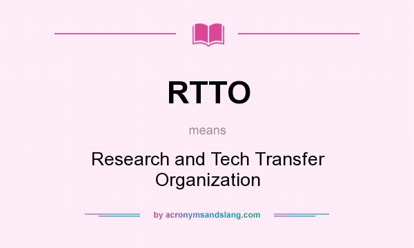 What does RTTO mean? It stands for Research and Tech Transfer Organization