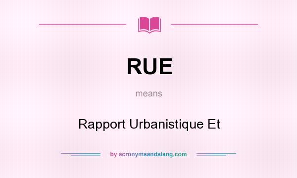 What does RUE mean? It stands for Rapport Urbanistique Et
