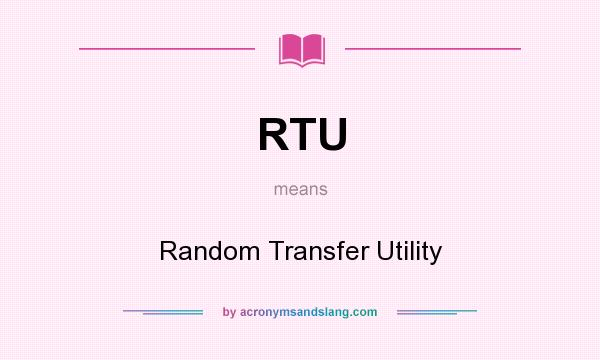 What does RTU mean? It stands for Random Transfer Utility