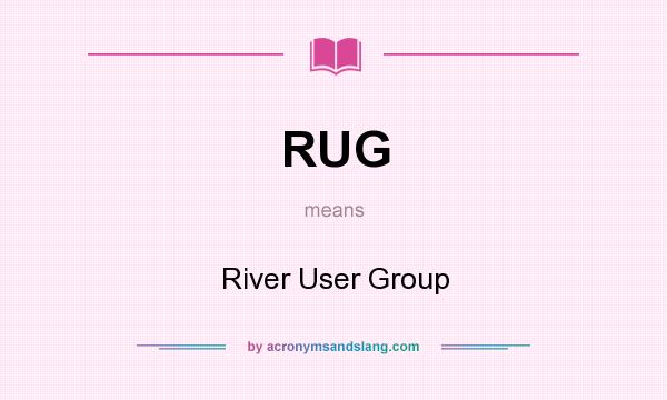What does RUG mean? It stands for River User Group