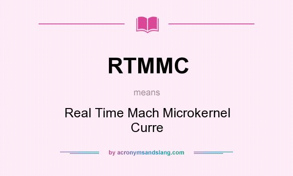 What does RTMMC mean? It stands for Real Time Mach Microkernel Curre