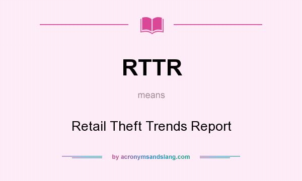 What does RTTR mean? It stands for Retail Theft Trends Report