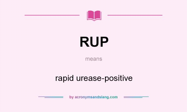 What does RUP mean? It stands for rapid urease-positive